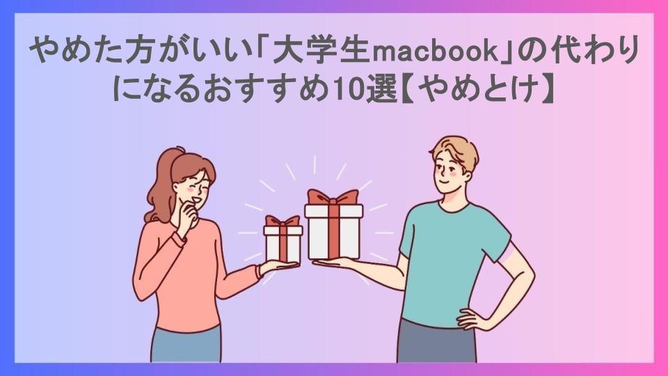 やめた方がいい「大学生macbook」の代わりになるおすすめ10選【やめとけ】